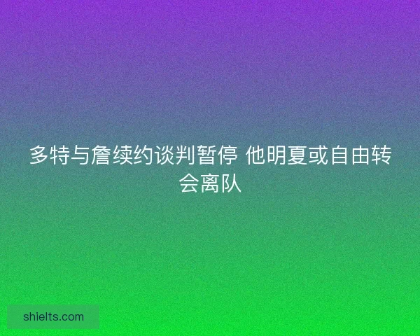 多特与詹续约谈判暂停 他明夏或自由转会离队