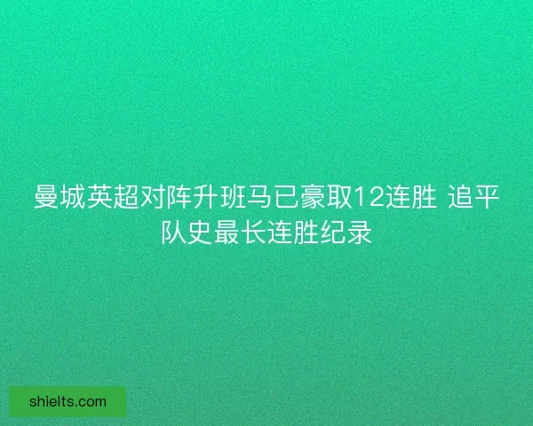 曼城英超对阵升班马已豪取12连胜 追平队史最长连胜纪录